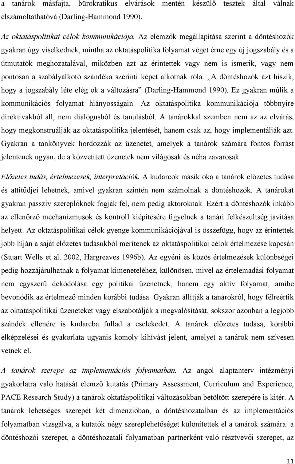 nem is ismerik, vagy nem pontosan a szabályalkotó szándéka szerinti képet alkotnak róla. A döntéshozók azt hiszik, hogy a jogszabály léte elég ok a változásra (Darling-Hammond 1990).