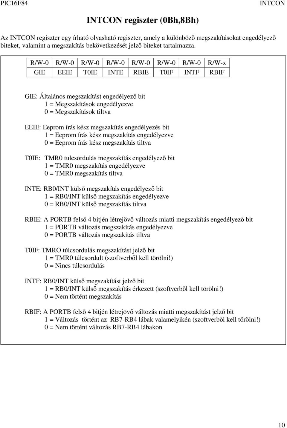 R/W-0 R/W-0 R/W-0 R/W-0 R/W-0 R/W-0 R/W-0 R/W-x GIE EEIE T0IE INTE RBIE T0IF INTF RBIF GIE: Általános megszakítást engedélyez bit 1 = Megszakítások engedélyezve 0 = Megszakítások tiltva EEIE: Eeprom