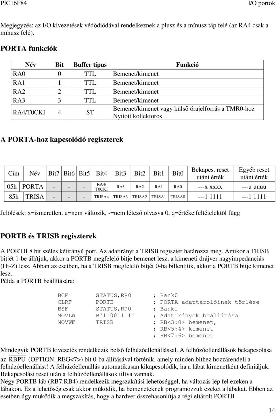 órajelforrás a TMR0-hoz Nyitott kollektoros A PORTA-hoz kapcsolódó regiszterek Cím Név Bit7 Bit6 Bit5 Bit4 Bit3 Bit2 Bit1 Bit0 05h PORTA - - - RA4/ T0CKI Bekapcs.
