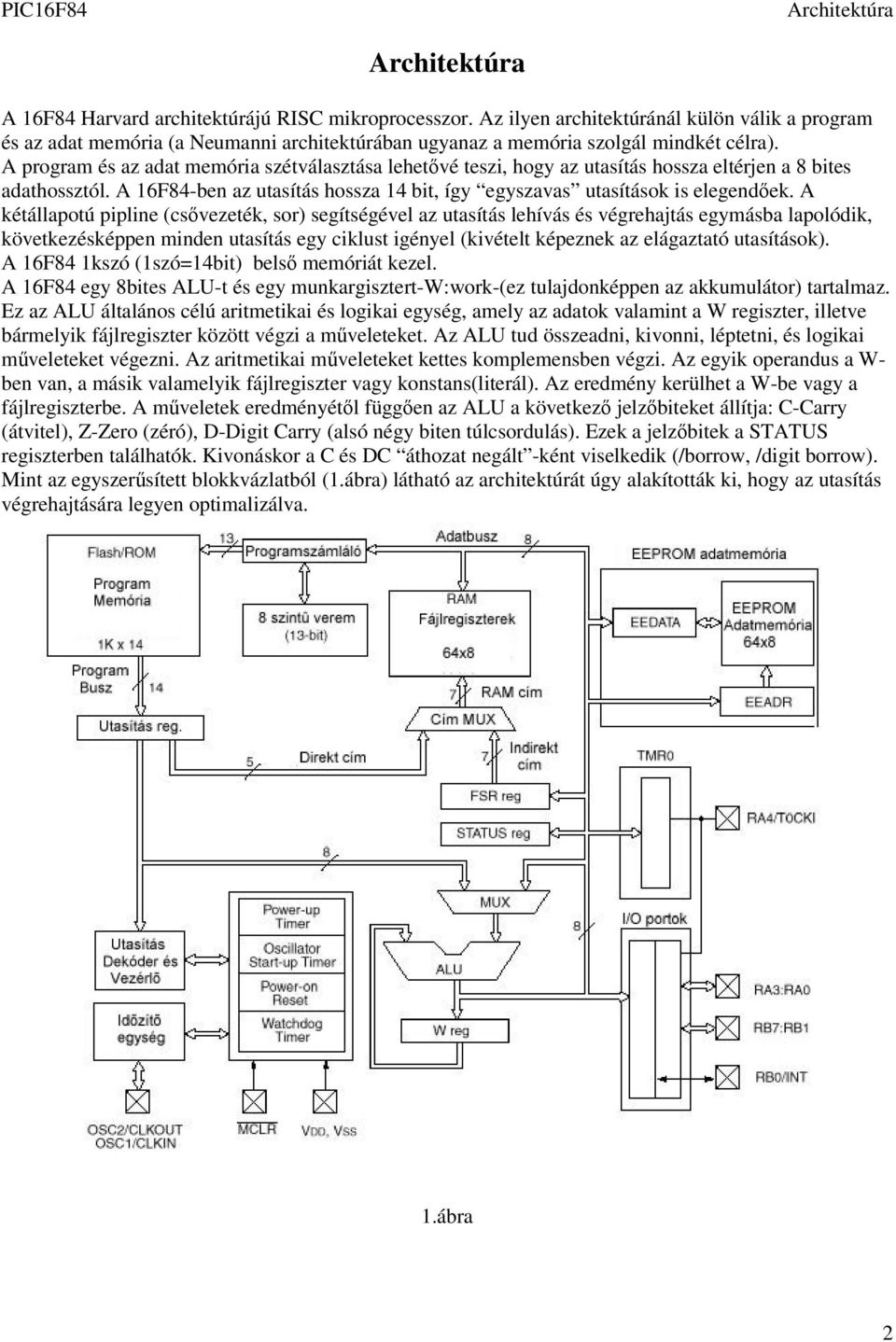 A program és az adat memória szétválasztása lehetvé teszi, hogy az utasítás hossza eltérjen a 8 bites adathossztól. A 16F84-ben az utasítás hossza 14 bit, így egyszavas utasítások is elegendek.