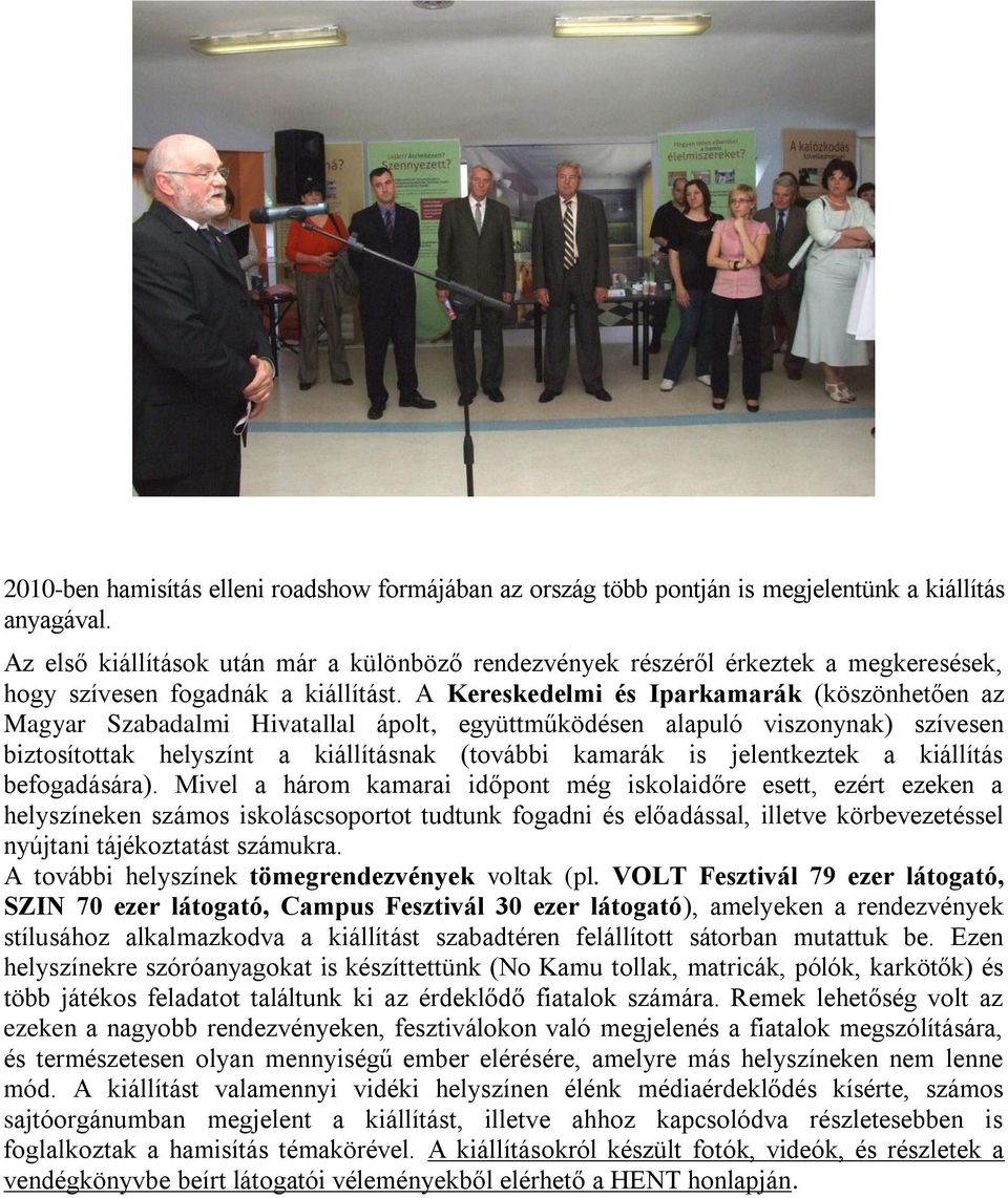 A Kereskedelmi és Iparkamarák (köszönhetően az Magyar Szabadalmi Hivatallal ápolt, együttműködésen alapuló viszonynak) szívesen biztosítottak helyszínt a kiállításnak (további kamarák is jelentkeztek