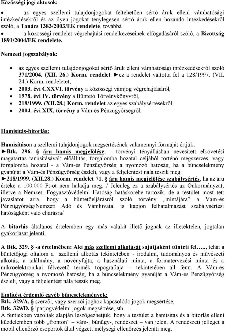 Nemzeti jogszabályok: az egyes szellemi tulajdonjogokat sértő áruk elleni vámhatósági intézkedésekről szóló 371/2004. (XII. 26.) Korm. rendelet ez a rendelet váltotta fel a 128/1997. (VII. 24.) Korm. rendeletet, 2003.