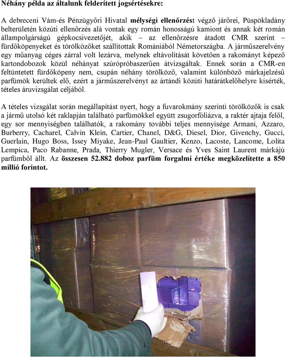 A járműszerelvény egy műanyag céges zárral volt lezárva, melynek eltávolítását követően a rakományt képező kartondobozok közül néhányat szúrópróbaszerűen átvizsgáltak.