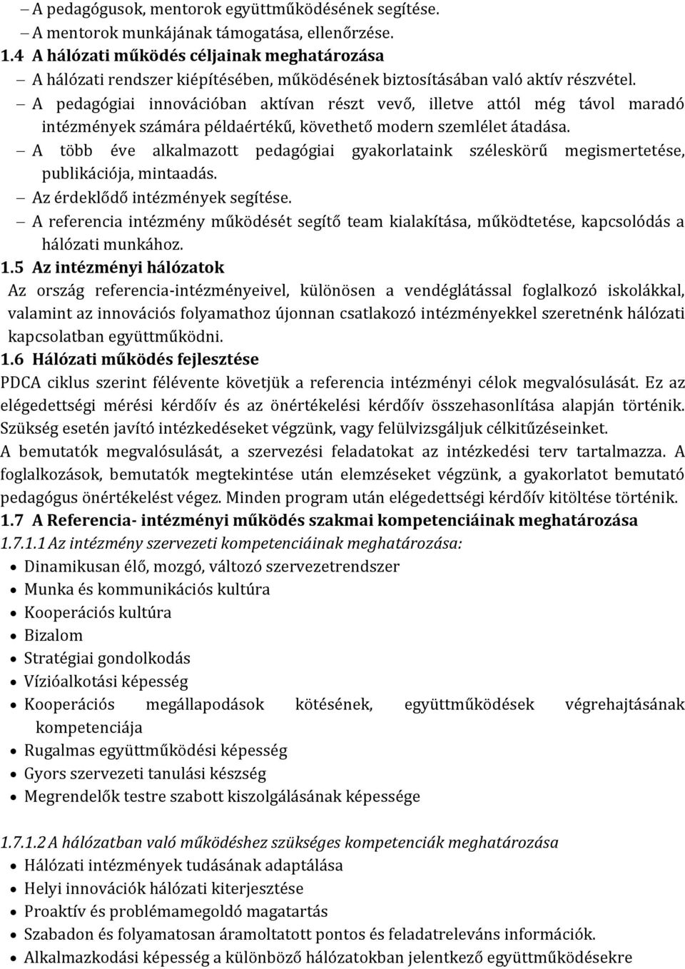 A pedagógiai innovációban aktívan részt vevő, illetve attól még távol maradó intézmények számára példaértékű, követhető modern szemlélet átadása.