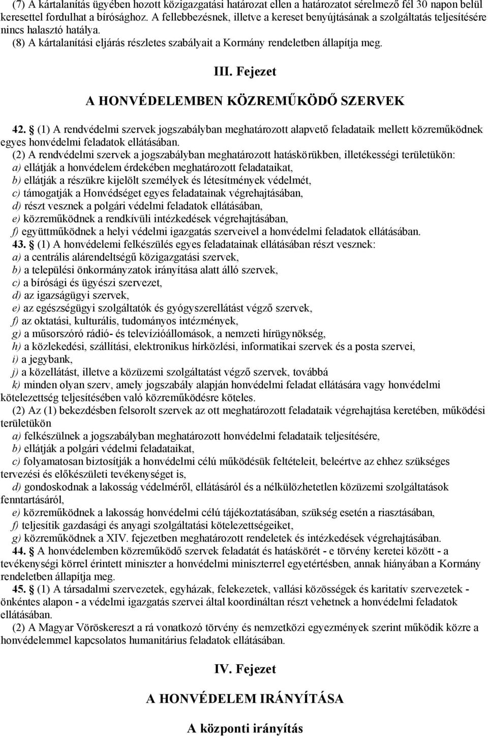 Fejezet A HONVÉDELEMBEN KÖZREMŰKÖDŐ SZERVEK 42. (1) A rendvédelmi szervek jogszabályban meghatározott alapvető feladataik mellett közreműködnek egyes honvédelmi feladatok ellátásában.