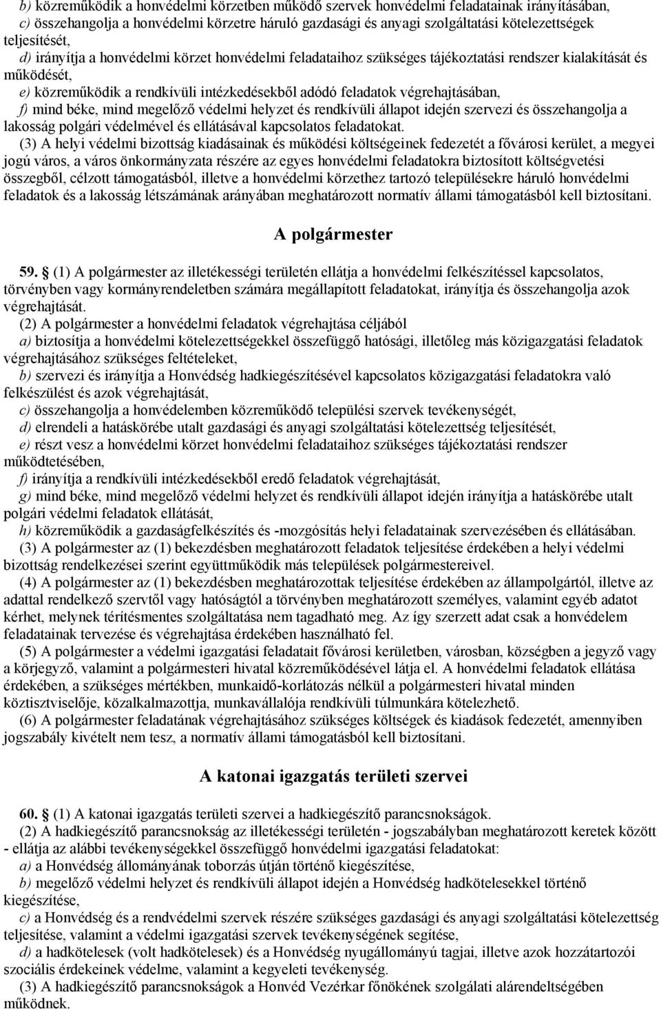 végrehajtásában, f) mind béke, mind megelőző védelmi helyzet és rendkívüli állapot idején szervezi és összehangolja a lakosság polgári védelmével és ellátásával kapcsolatos feladatokat.