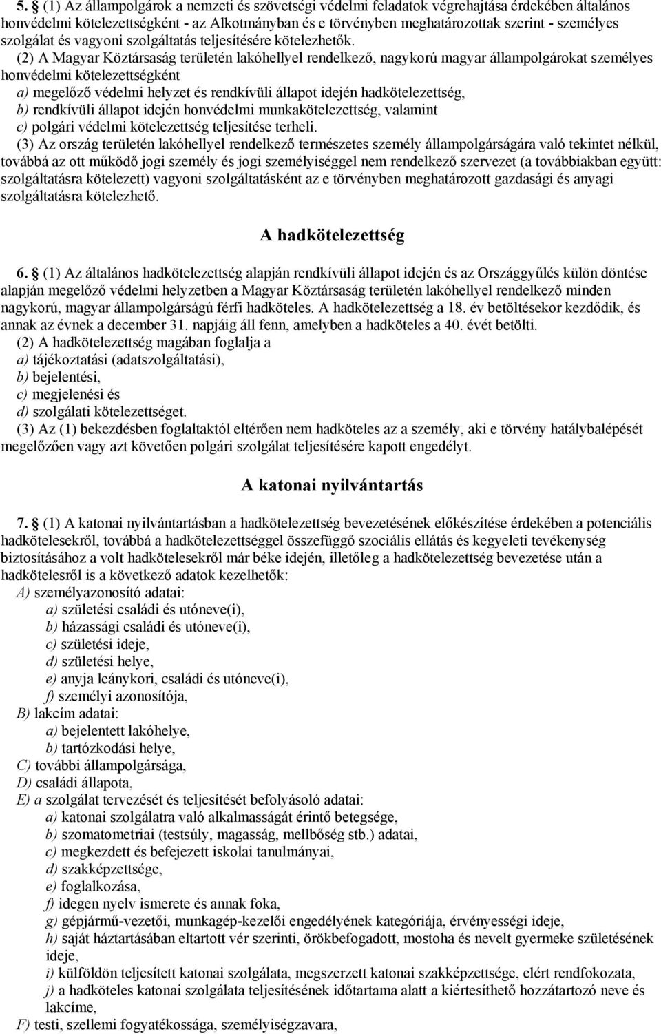 (2) A Magyar Köztársaság területén lakóhellyel rendelkező, nagykorú magyar állampolgárokat személyes honvédelmi kötelezettségként a) megelőző védelmi helyzet és rendkívüli állapot idején