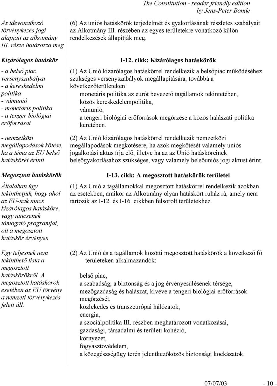 ha a téma az EU belső hatáskörét érinti Megosztott hatáskörök Általában úgy tekinthetjük, hogy ahol az EU-nak nincs kizárólagos hatásköre, vagy nincsenek támogató programjai, ott a megosztott