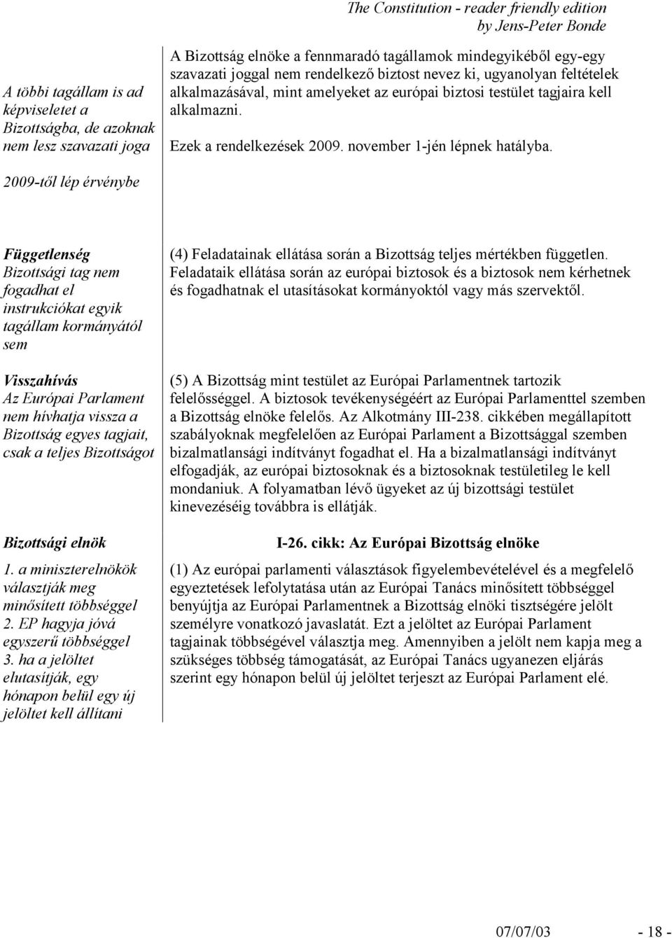 2009-től lép érvénybe Függetlenség Bizottsági tag nem fogadhat el instrukciókat egyik tagállam kormányától sem Visszahívás Az Európai Parlament nem hívhatja vissza a Bizottság egyes tagjait, csak a