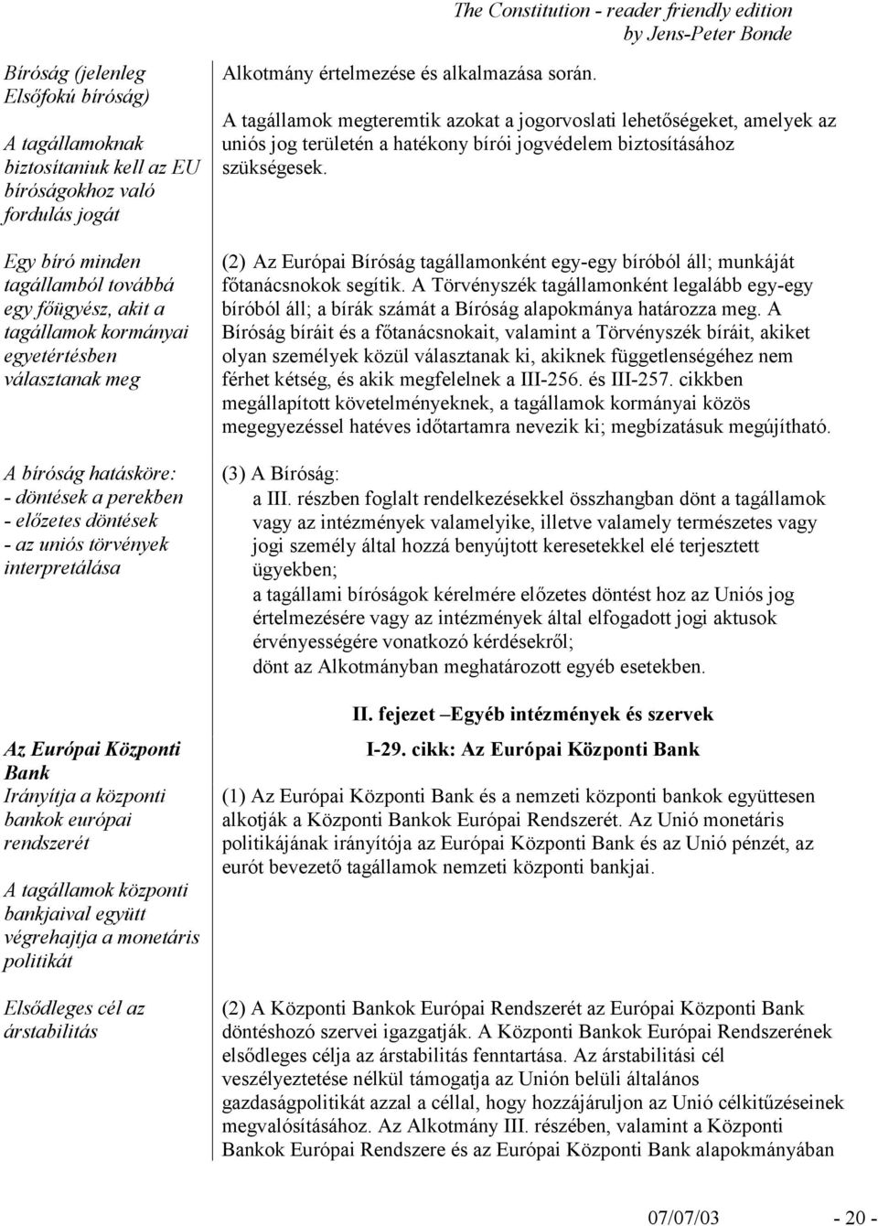 rendszerét A tagállamok központi bankjaival együtt végrehajtja a monetáris politikát Elsődleges cél az árstabilitás Alkotmány értelmezése és alkalmazása során.