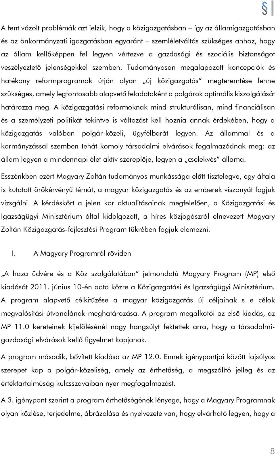 Tudományosan megalapozott koncepciók és hatékony reformprogramok útján olyan új közigazgatás megteremtése lenne szükséges, amely legfontosabb alapvető feladataként a polgárok optimális kiszolgálását