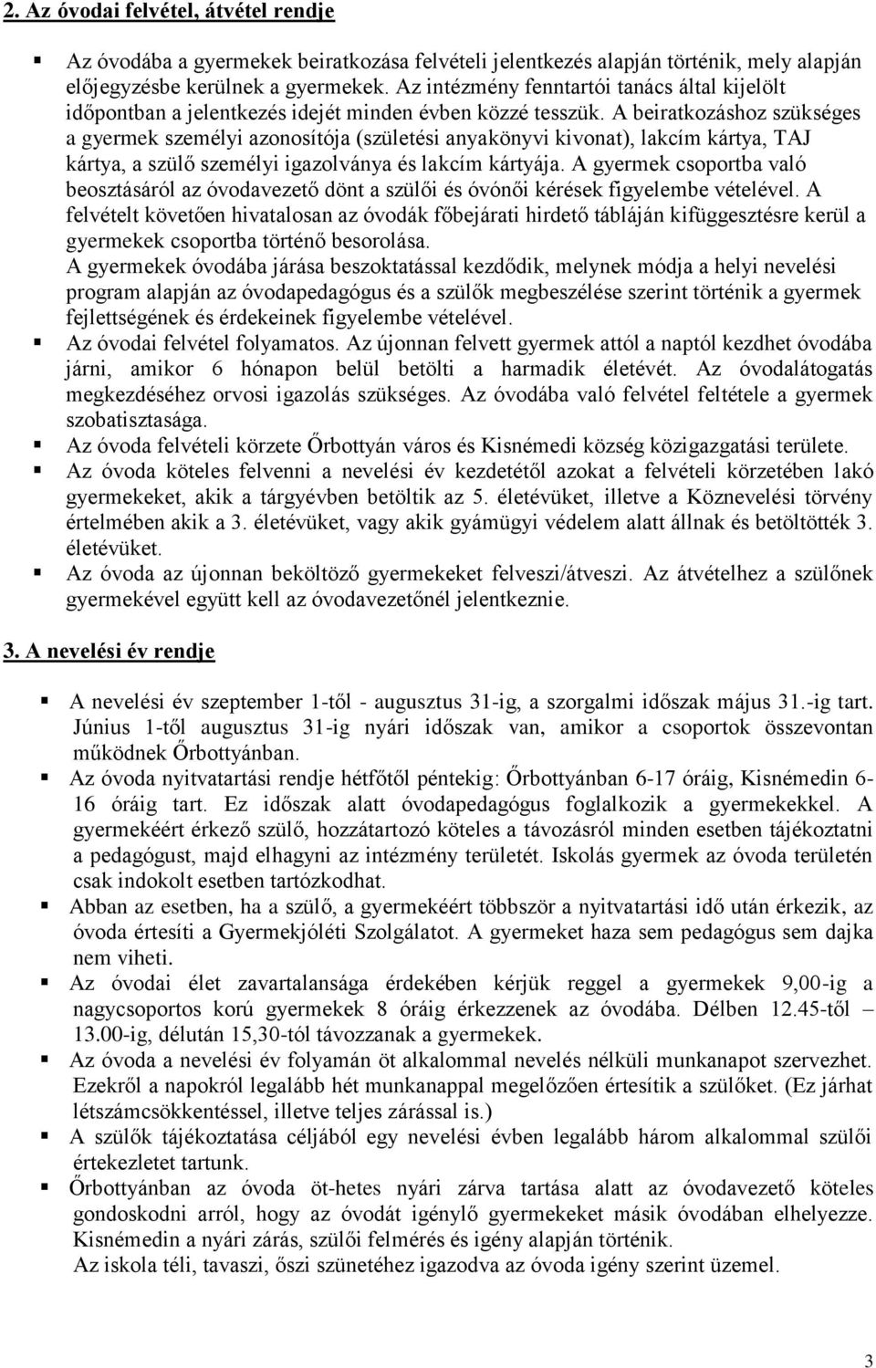 A beiratkozáshoz szükséges a gyermek személyi azonosítója (születési anyakönyvi kivonat), lakcím kártya, TAJ kártya, a szülő személyi igazolványa és lakcím kártyája.