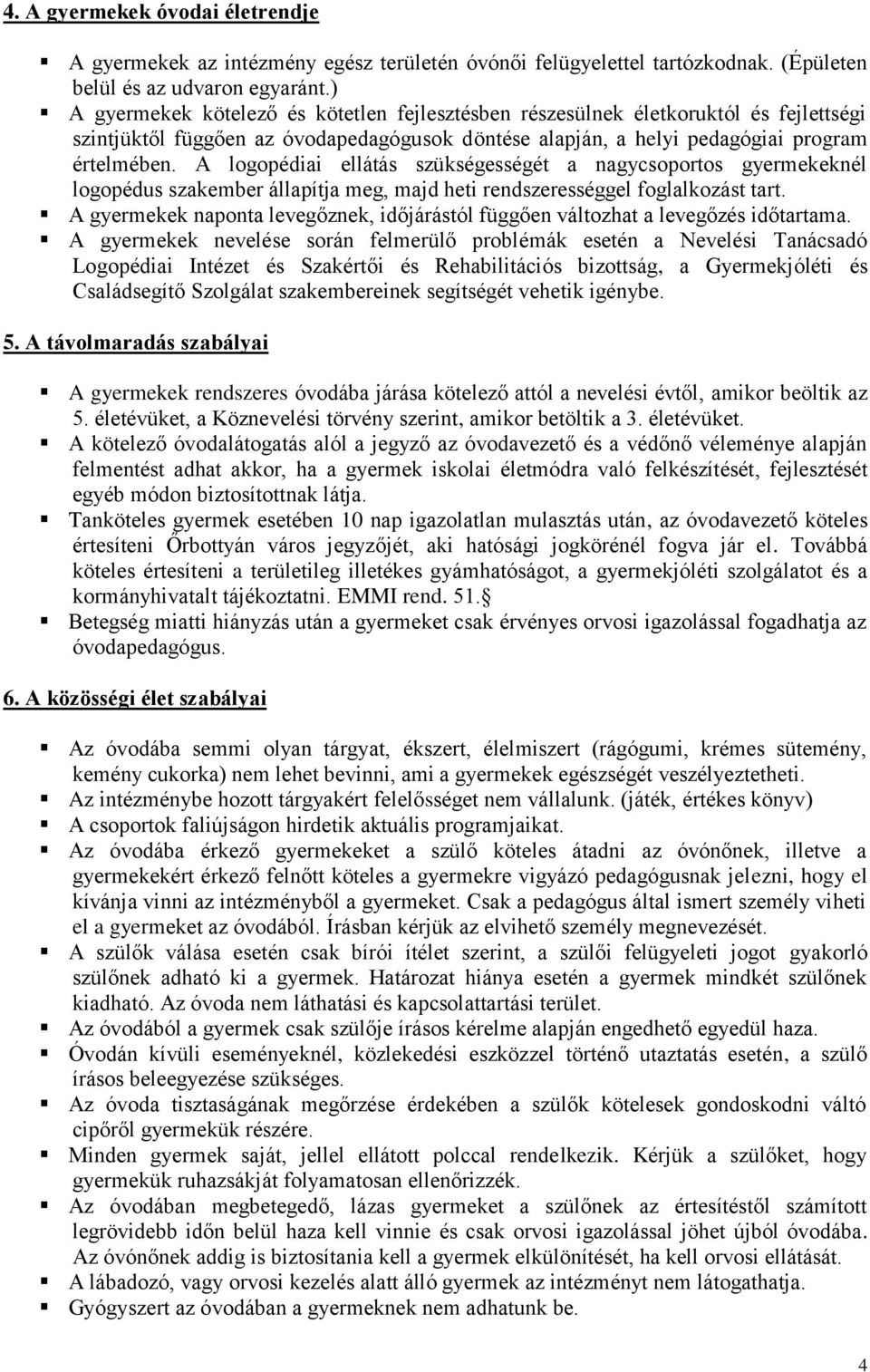 A logopédiai ellátás szükségességét a nagycsoportos gyermekeknél logopédus szakember állapítja meg, majd heti rendszerességgel foglalkozást tart.