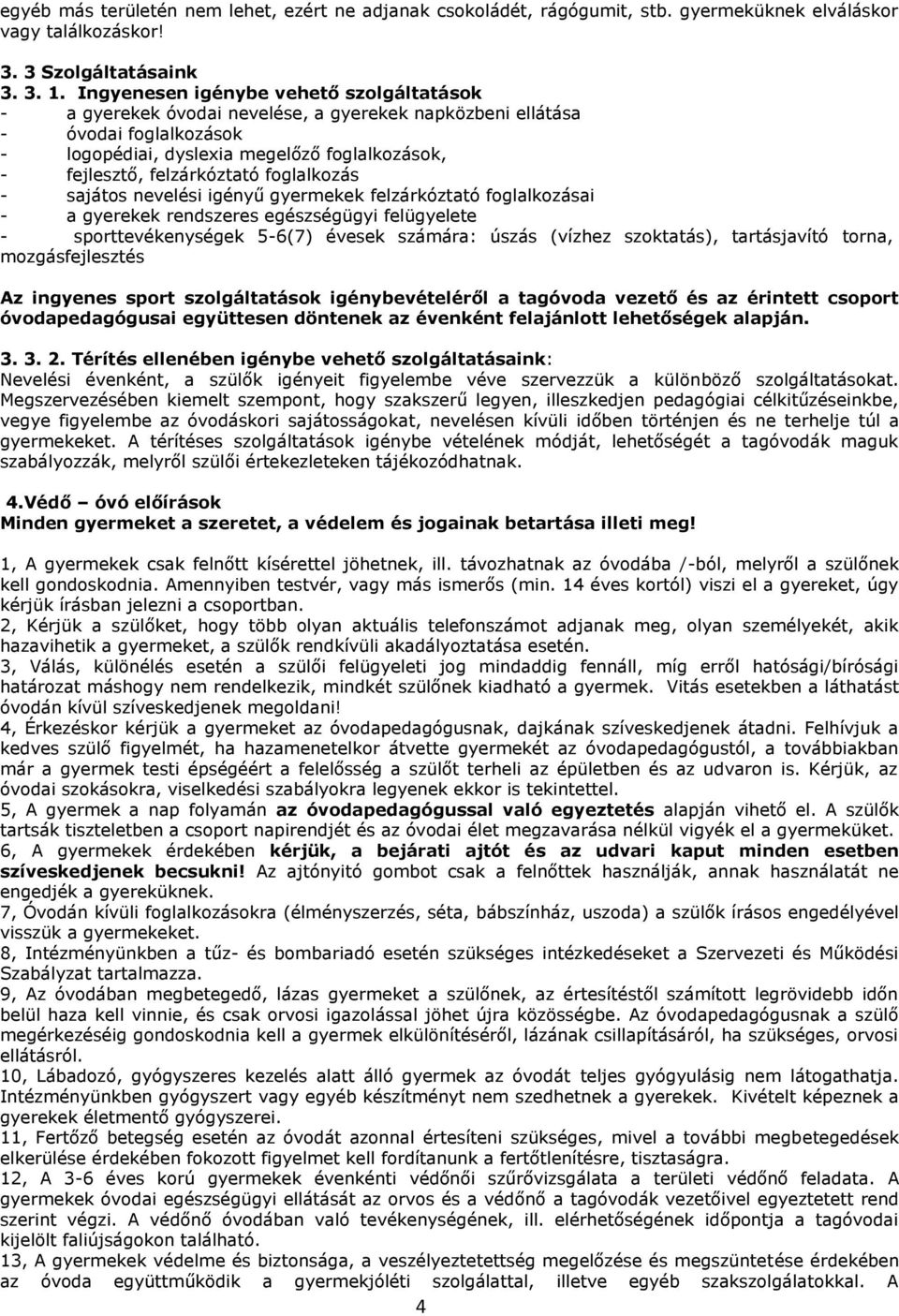 foglalkozás - sajátos nevelési igényű gyermekek felzárkóztató foglalkozásai - a gyerekek rendszeres egészségügyi felügyelete - sporttevékenységek 5-6(7) évesek számára: úszás (vízhez szoktatás),