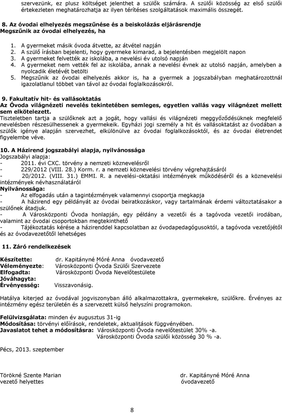 A szülő írásban bejelenti, hogy gyermeke kimarad, a bejelentésben megjelölt napon 3. A gyermeket felvették az iskolába, a nevelési év utolsó napján 4.