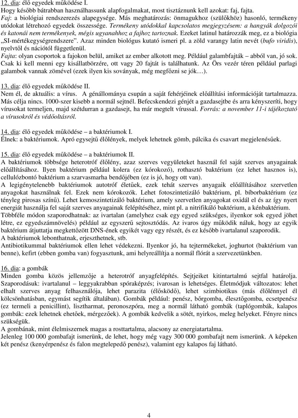 Termékeny utódokkal kapcsolatos megjegyzésem: a hangyák dolgozói és katonái nem termékenyek, mégis ugyanahhoz a fajhoz tartoznak. Ezeket latinul határozzák meg, ez a biológia SI-mértékegységrendszere.