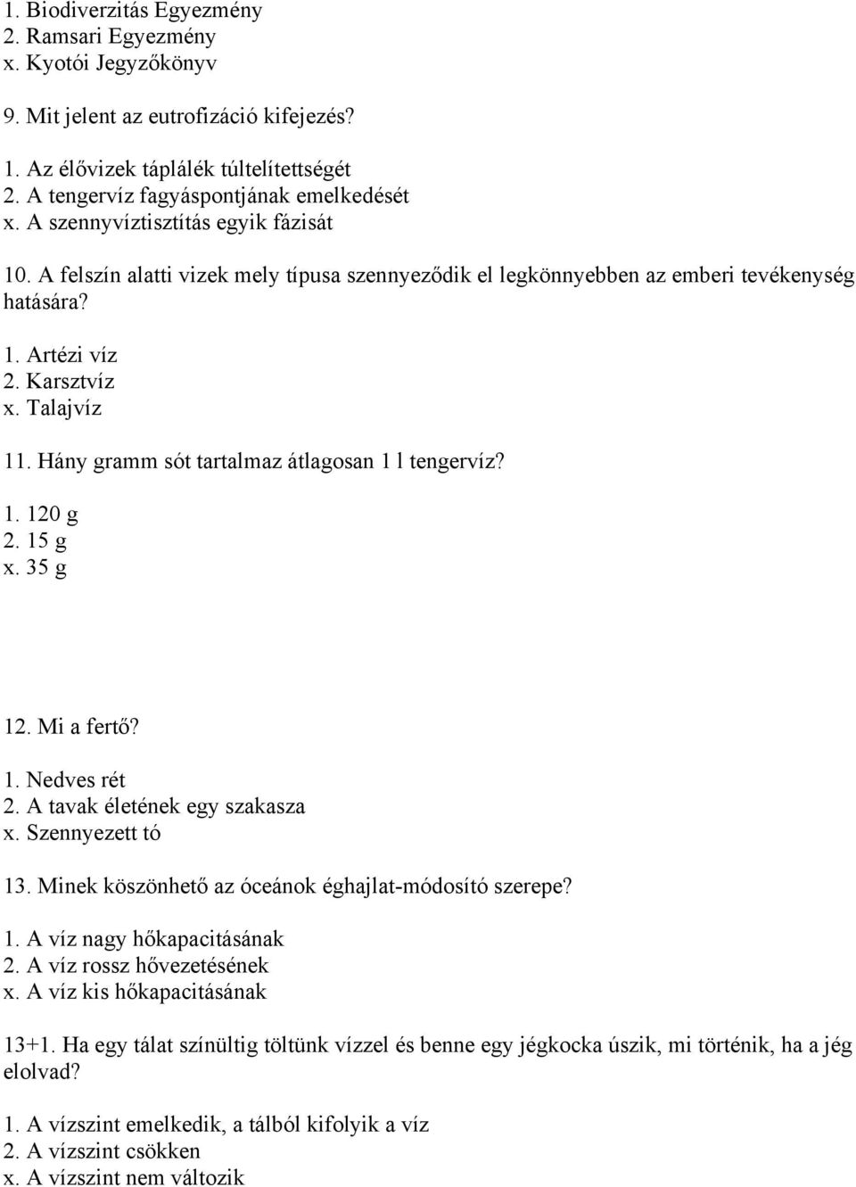 Hány gramm sót tartalmaz átlagosan 1 l tengervíz? 1. 120 g 2. 15 g x. 35 g 12. Mi a fertő? 1. Nedves rét 2. A tavak életének egy szakasza x. Szennyezett tó 13.