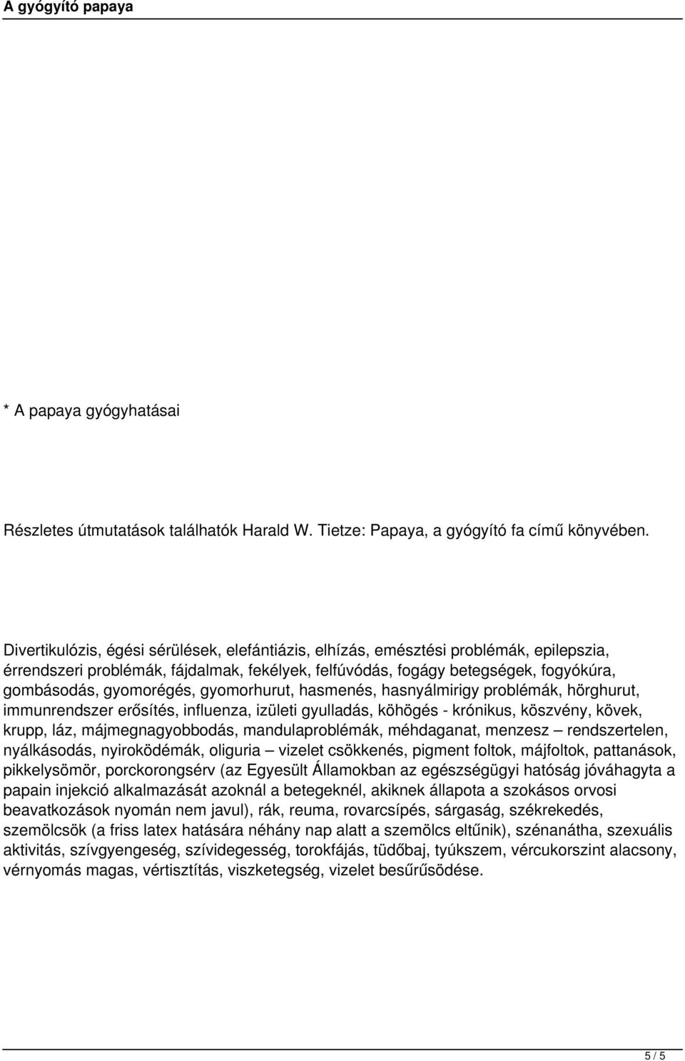 gyomorhurut, hasmenés, hasnyálmirigy problémák, hörghurut, immunrendszer erősítés, influenza, izületi gyulladás, köhögés - krónikus, köszvény, kövek, krupp, láz, májmegnagyobbodás, mandulaproblémák,