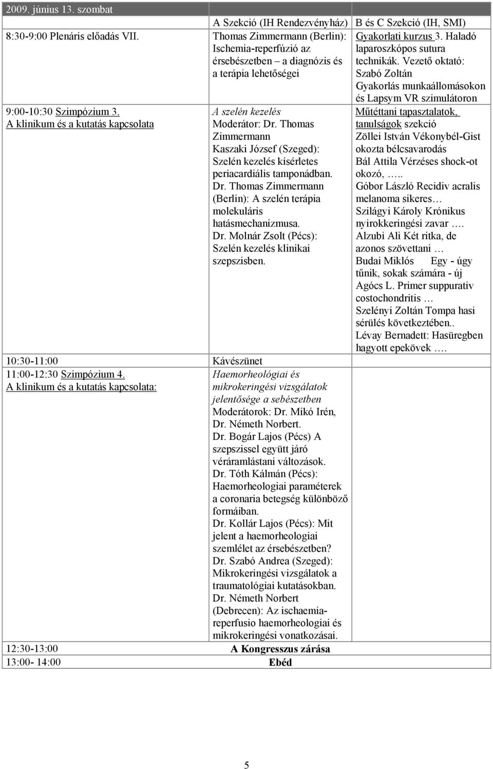 Vezető oktató: Szabó Zoltán Gyakorlás munkaállomásokon és Lapsym VR szimulátoron 9:00-10:30 Szimpózium 3. A klinikum és a kutatás kapcsolata A szelén kezelés Moderátor: Dr.