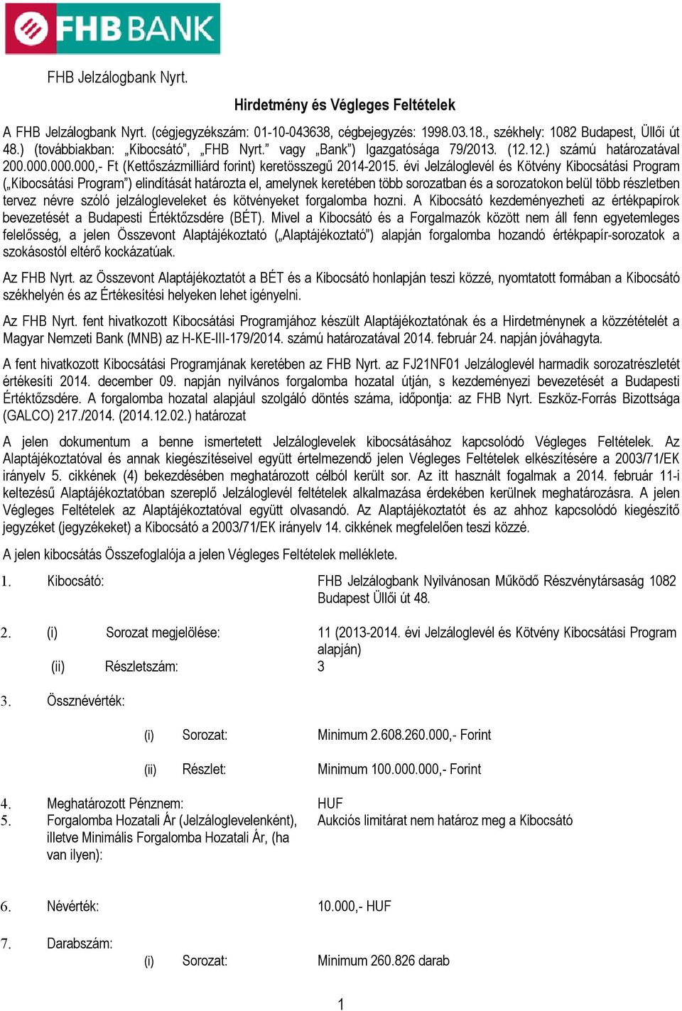 évi Jelzáloglevél és Kötvény Kibocsátási Program ( Kibocsátási Program ) elindítását határozta el, amelynek keretében több sorozatban és a sorozatokon belül több részletben tervez névre szóló