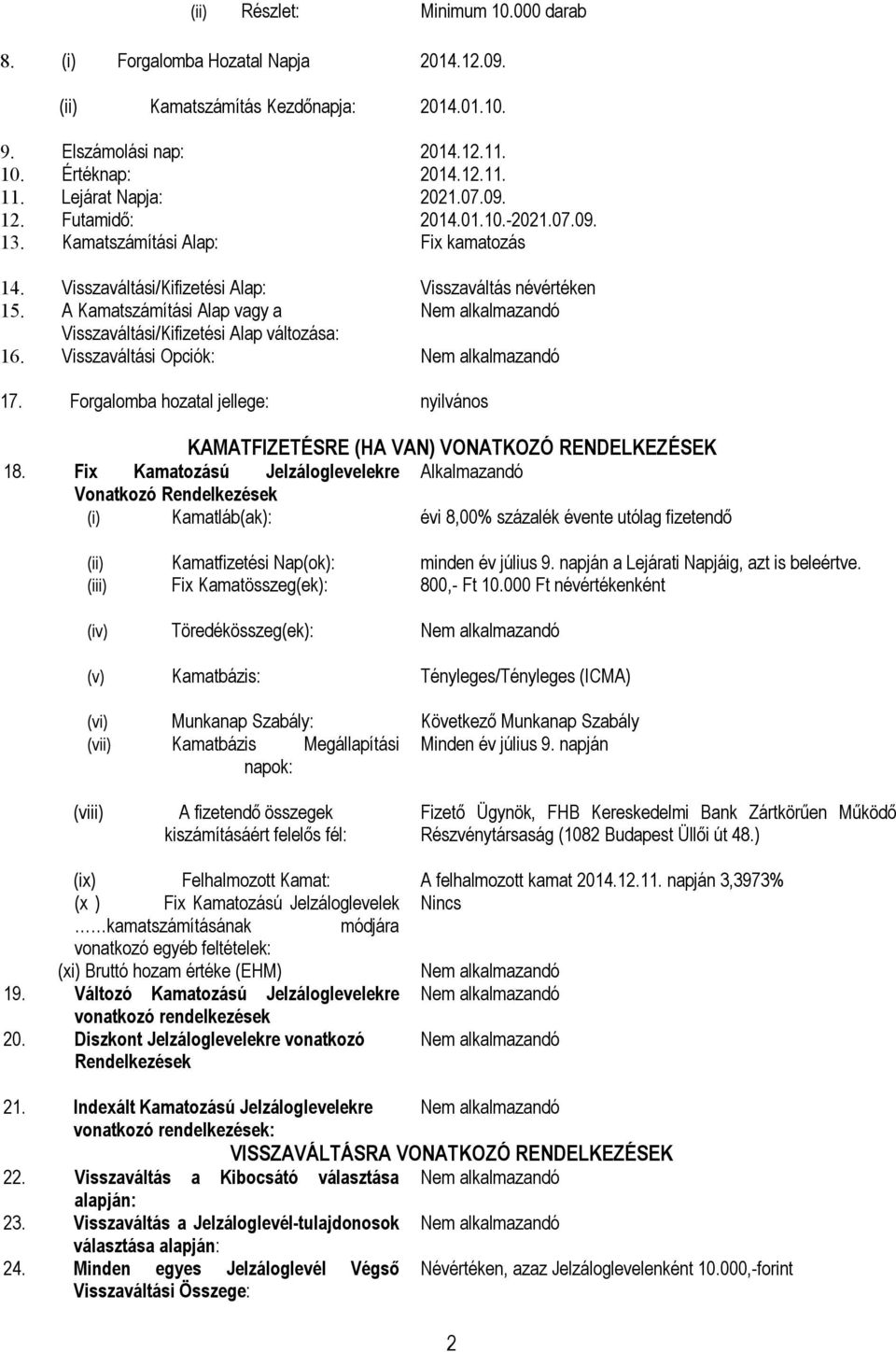 A Kamatszámítási Alap vagy a Visszaváltási/Kifizetési Alap változása: 16. Visszaváltási Opciók: 17. Forgalomba hozatal jellege: nyilvános KAMATFIZETÉSRE (HA VAN) VONATKOZÓ RENDELKEZÉSEK 18.