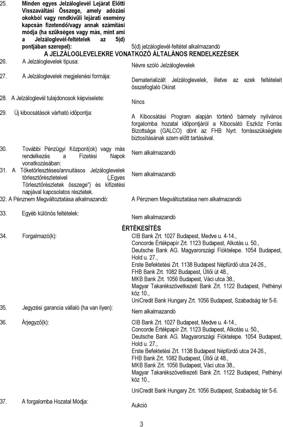 A Jelzáloglevelek típusa: Névre szóló Jelzáloglevelek 27. A Jelzáloglevelek megjelenési formája: 28. A Jelzáloglevél tulajdonosok képviselete: 29.