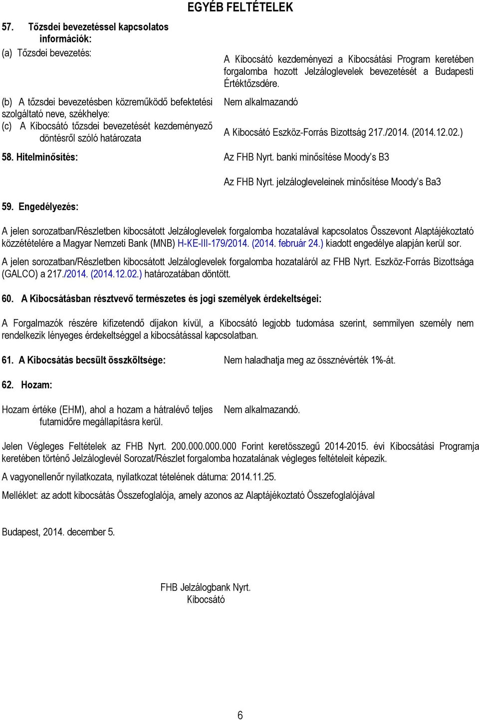 A Kibocsátó Eszköz-Forrás Bizottság 217./2014. (2014.12.02.) 58. Hitelminősítés: Az FHB Nyrt. banki minősítése Moody s B3 59. Engedélyezés: Az FHB Nyrt.