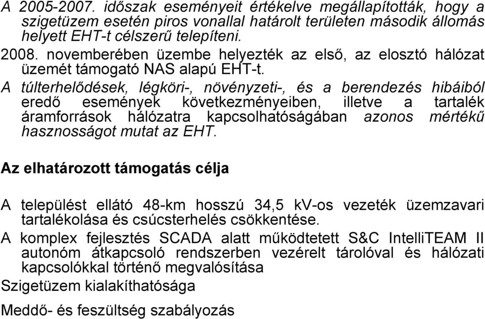 A túlterhelődések, légköri-, növényzeti-, és a berendezés hibáiból eredő események következményeiben, illetve a tartalék áramforrások hálózatra kapcsolhatóságában azonos mértékű hasznosságot mutat az