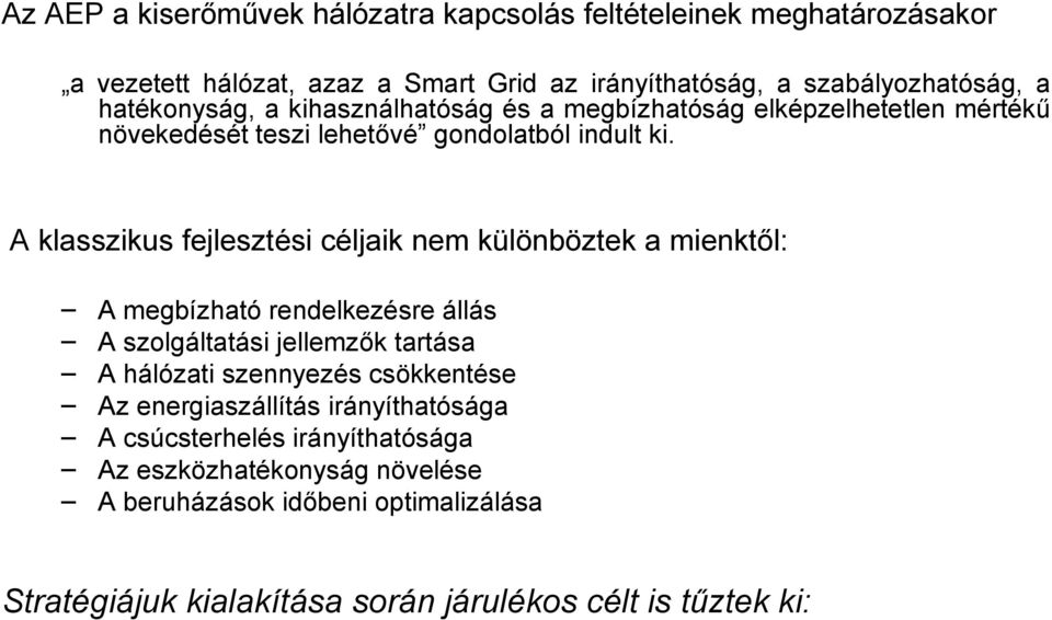 A klasszikus fejlesztési céljaik nem különböztek a mienktől: A megbízható rendelkezésre állás A szolgáltatási jellemzők tartása A hálózati szennyezés