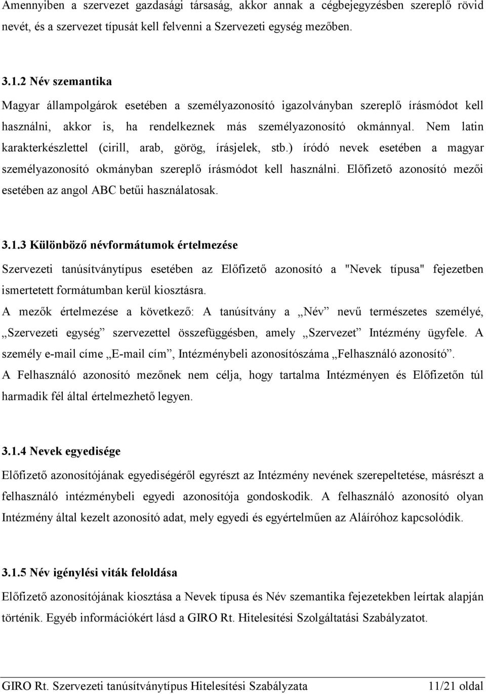 Nem latin karakterkészlettel (cirill, arab, görög, írásjelek, stb.) íródó nevek esetében a magyar személyazonosító okmányban szereplő írásmódot kell használni.