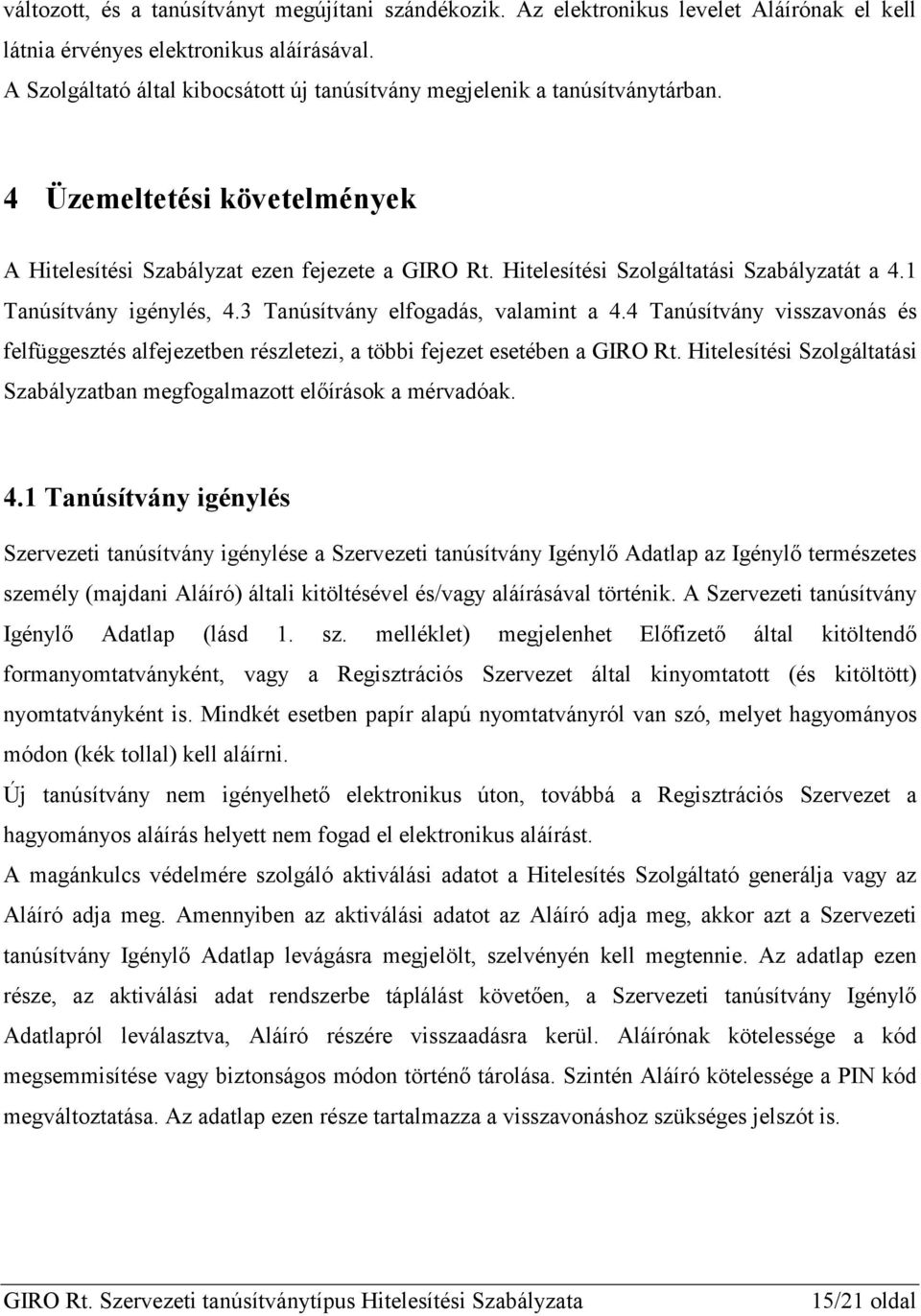 Hitelesítési Szolgáltatási Szabályzatát a 4.1 Tanúsítvány igénylés, 4.3 Tanúsítvány elfogadás, valamint a 4.