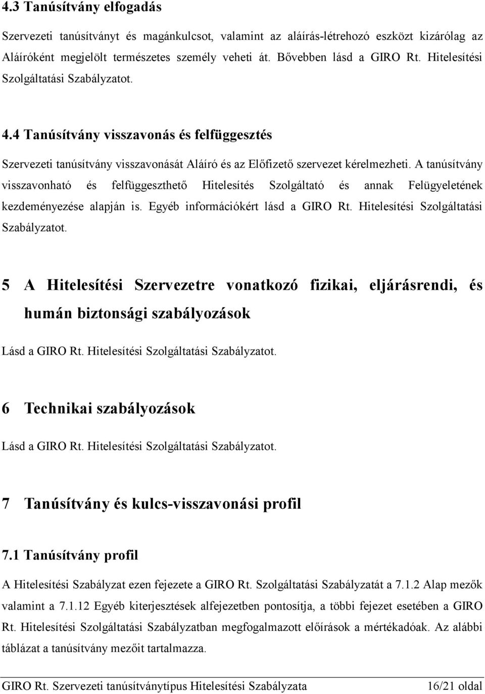 A tanúsítvány visszavonható és felfüggeszthető Hitelesítés Szolgáltató és annak Felügyeletének kezdeményezése alapján is. Egyéb információkért lásd a GIRO Rt. Hitelesítési Szolgáltatási Szabályzatot.