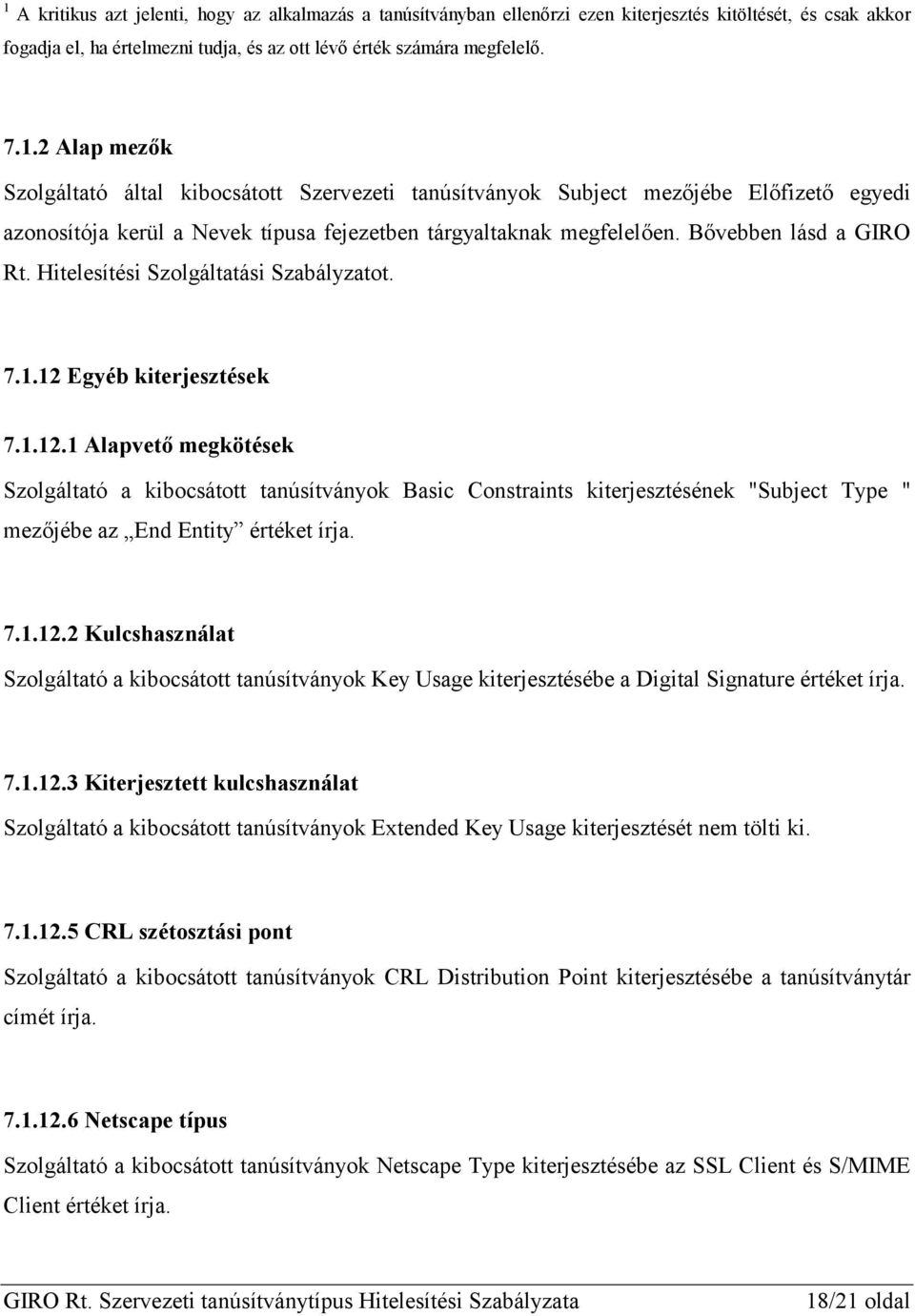 Egyéb kiterjesztések 7.1.12.1 Alapvető megkötések Szolgáltató a kibocsátott tanúsítványok Basic Constraints kiterjesztésének "Subject Type " mezőjébe az End Entity értéket írja. 7.1.12.2 Kulcshasználat Szolgáltató a kibocsátott tanúsítványok Key Usage kiterjesztésébe a Digital Signature értéket írja.