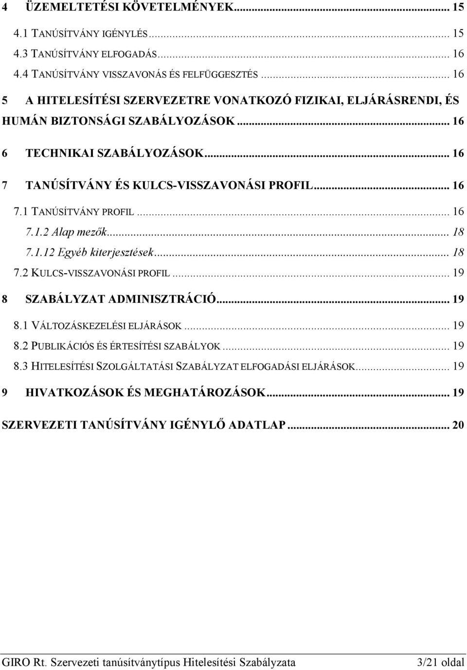 .. 16 7.1 TANÚSÍTVÁNY PROFIL... 16 7.1.2 Alap mezők... 18 7.1.12 Egyéb kiterjesztések... 18 7.2 KULCS-VISSZAVONÁSI PROFIL... 19 8 SZABÁLYZAT ADMINISZTRÁCIÓ... 19 8.1 VÁLTOZÁSKEZELÉSI ELJÁRÁSOK.
