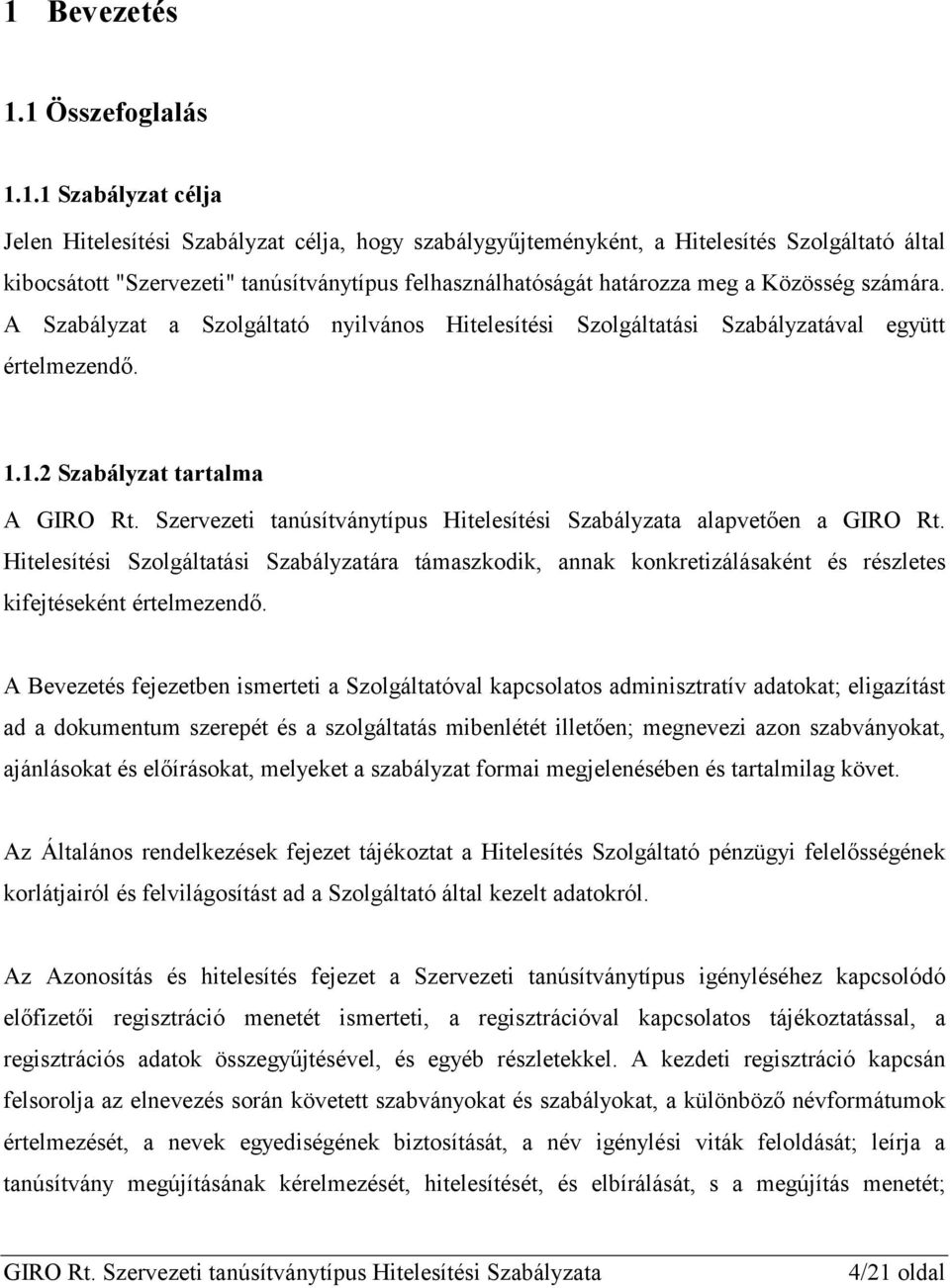 1.2 Szabályzat tartalma A alapvetően a GIRO Rt. Hitelesítési Szolgáltatási Szabályzatára támaszkodik, annak konkretizálásaként és részletes kifejtéseként értelmezendő.