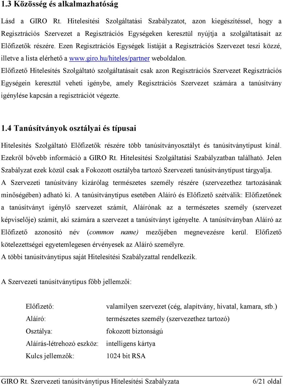 Ezen Regisztrációs Egységek listáját a Regisztrációs Szervezet teszi közzé, illetve a lista elérhető a www.giro.hu/hiteles/partner weboldalon.