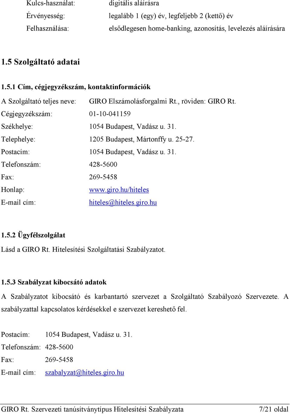 Cégjegyzékszám: 01-10-041159 Székhelye: 1054 Budapest, Vadász u. 31. Telephelye: 1205 Budapest, Mártonffy u. 25-27. Postacím: 1054 Budapest, Vadász u. 31. Telefonszám: 428-5600 Fax: 269-5458 Honlap: www.