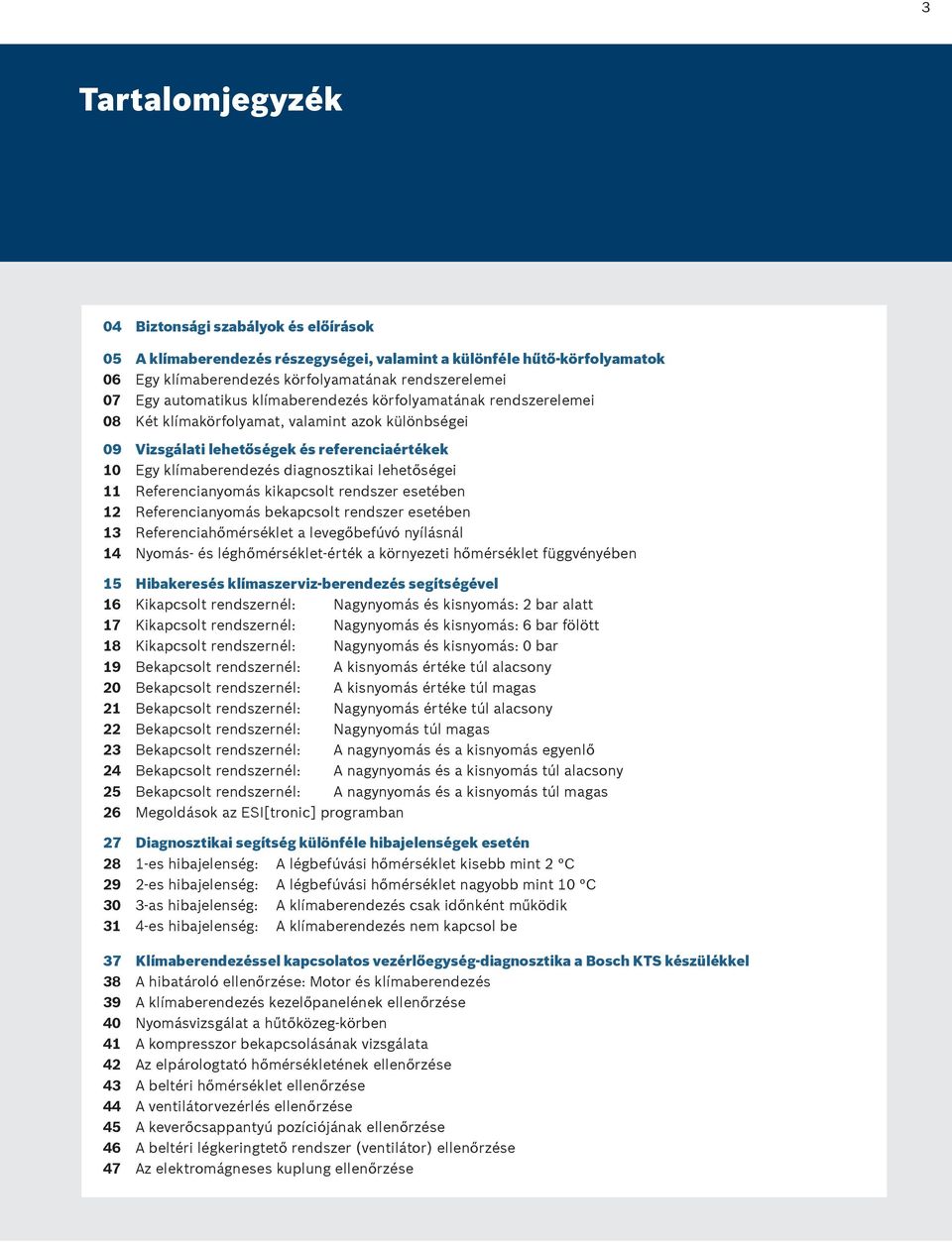 lehetőségei 11 Referencianyomás kikapcsolt rendszer esetében 12 Referencianyomás bekapcsolt rendszer esetében 13 Referenciahőmérséklet a levegőbefúvó nyílásnál 14 Nyomás- és léghőmérséklet-érték a