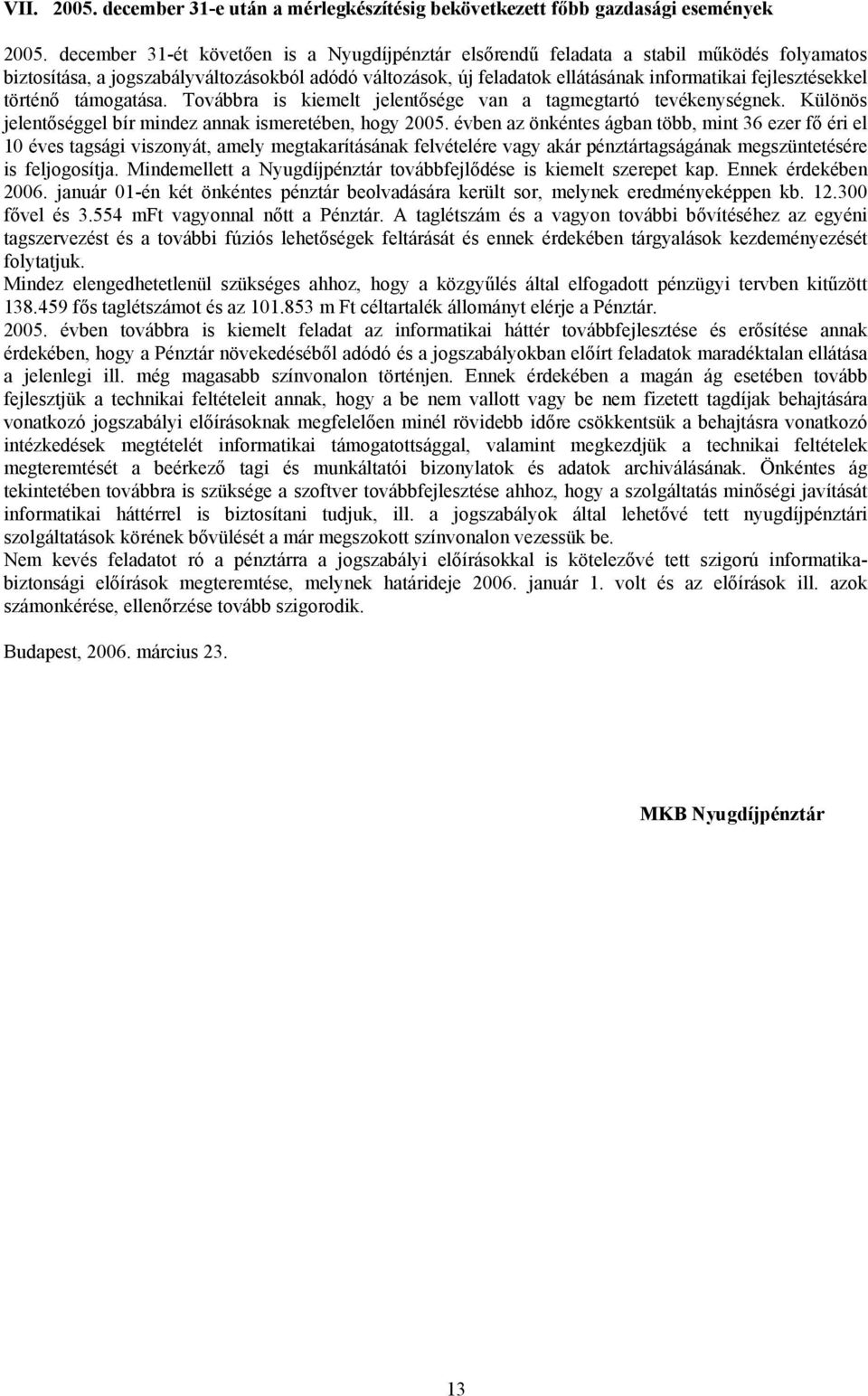 fejlesztésekkel történő támogatása. Továbbra is kiemelt jelentősége van a tagmegtartó tevékenységnek. Különös jelentőséggel bír mindez annak ismeretében, hogy 2005.
