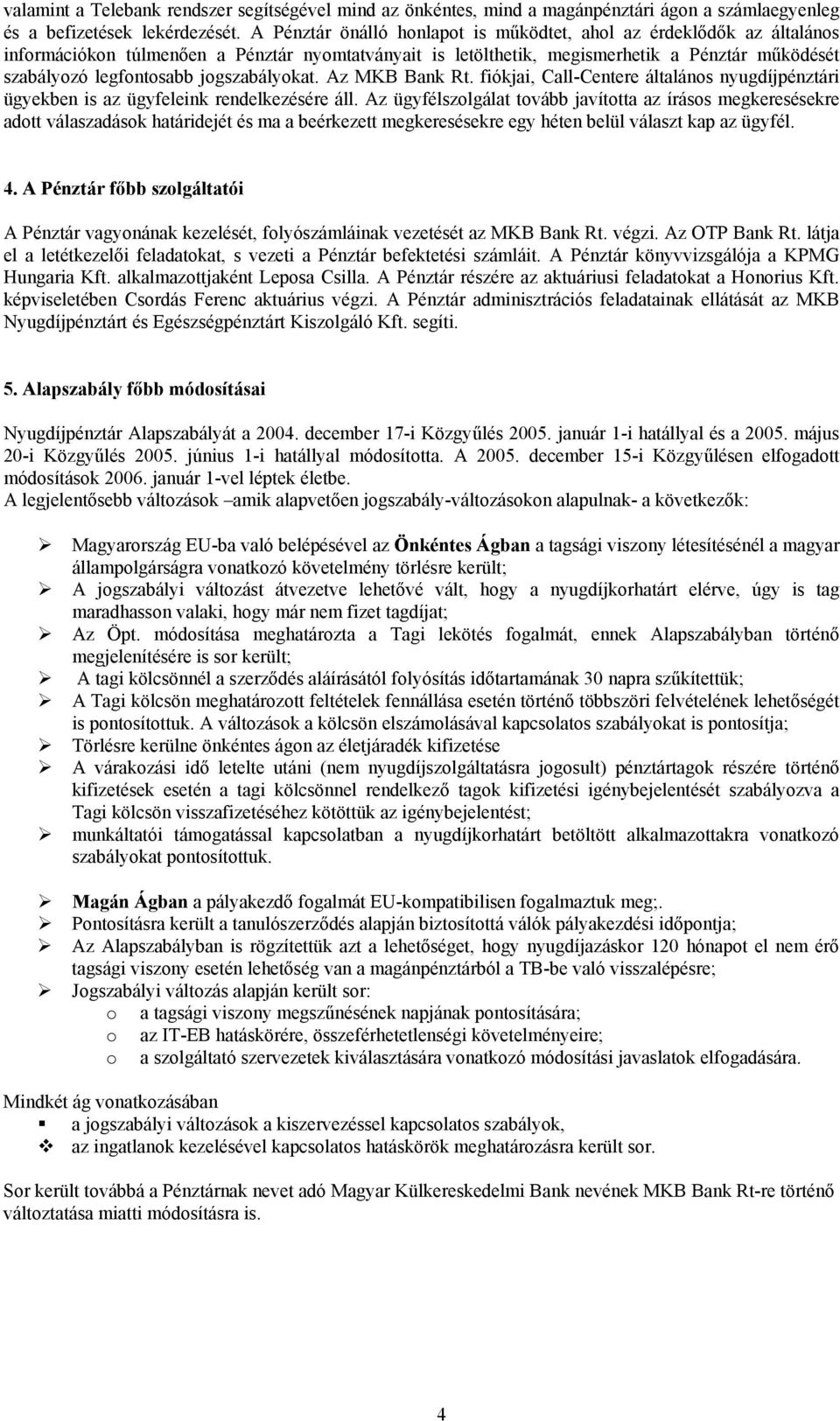 jogszabályokat. Az MKB Bank Rt. fiókjai, Call-Centere általános nyugdíjpénztári ügyekben is az ügyfeleink rendelkezésére áll.