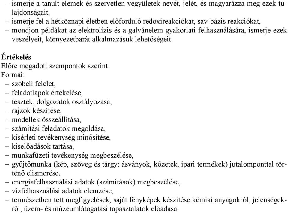 Formái: szóbeli felelet, feladatlapok értékelése, tesztek, dolgozatok osztályozása, rajzok készítése, modellek összeállítása, számítási feladatok megoldása, kísérleti tevékenység minősítése,