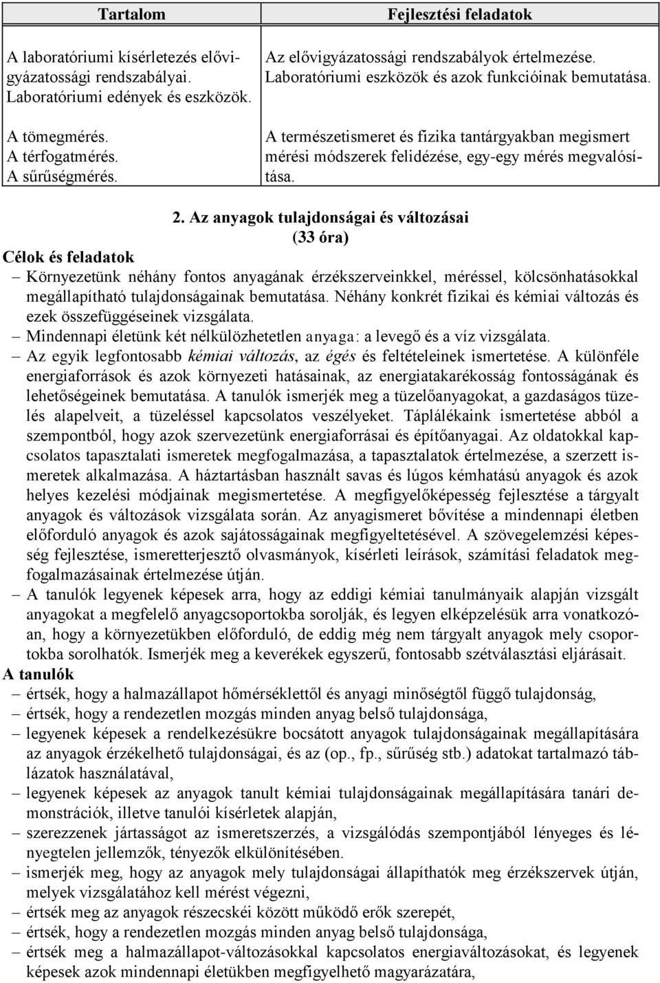 A természetismeret és fizika tantárgyakban megismert mérési módszerek felidézése, egy-egy mérés megvalósítása. 2.