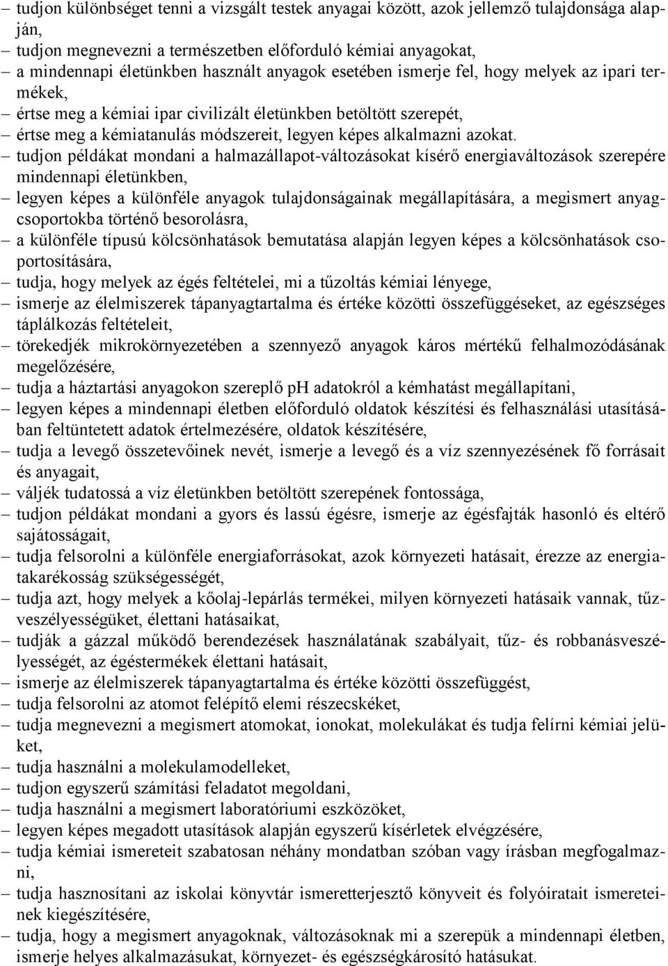 tudjon példákat mondani a halmazállapot-változásokat kísérő energiaváltozások szerepére mindennapi életünkben, legyen képes a különféle anyagok tulajdonságainak megállapítására, a megismert