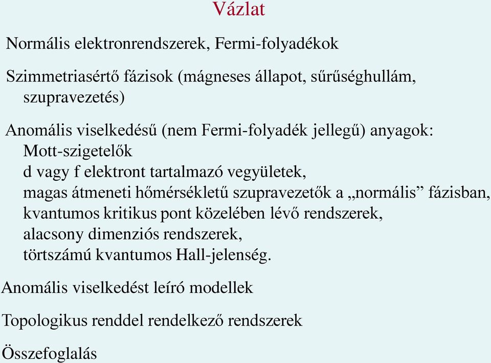 átmeneti hőmérsékletű szupravezetők a normális fázisban, kvantumos kritikus pont közelében lévő rendszerek, alacsony dimenziós