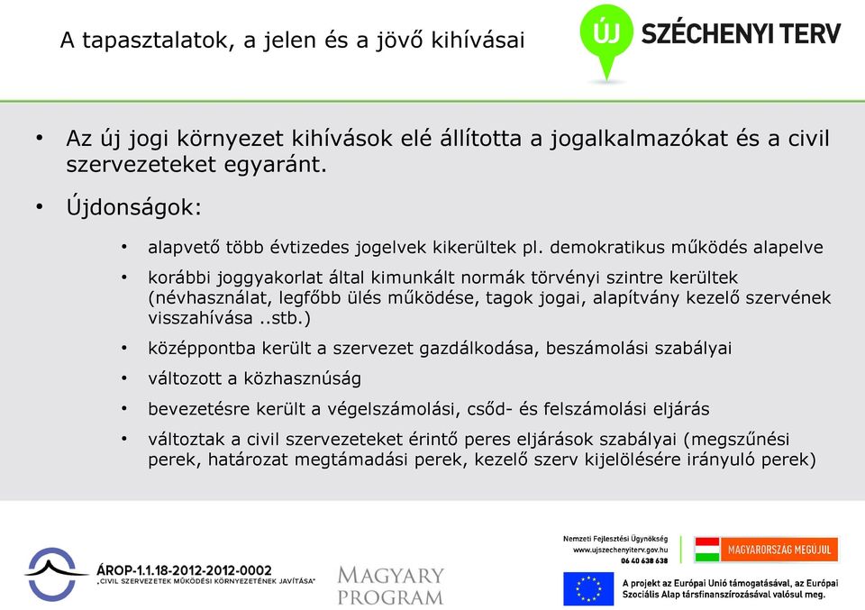 demokratikus működés alapelve korábbi joggyakorlat által kimunkált normák törvényi szintre kerültek (névhasználat, legfőbb ülés működése, tagok jogai, alapítvány kezelő szervének