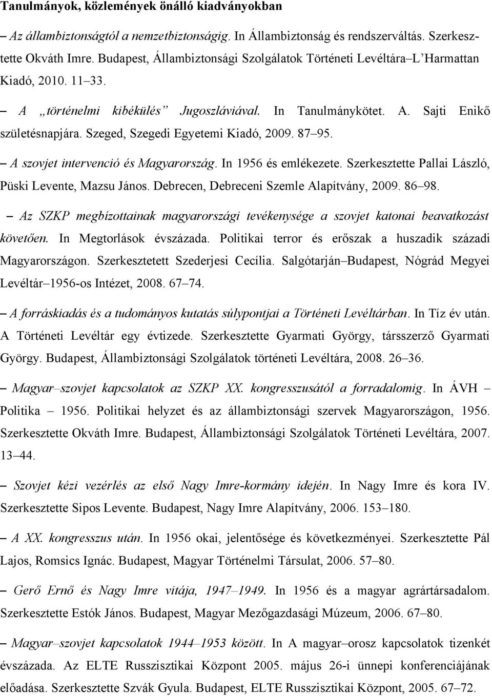 Szeged, Szegedi Egyetemi Kiadó, 2009. 87 95. A szovjet intervenció és Magyarország. In 1956 és emlékezete. Szerkesztette Pallai László, Püski Levente, Mazsu János.