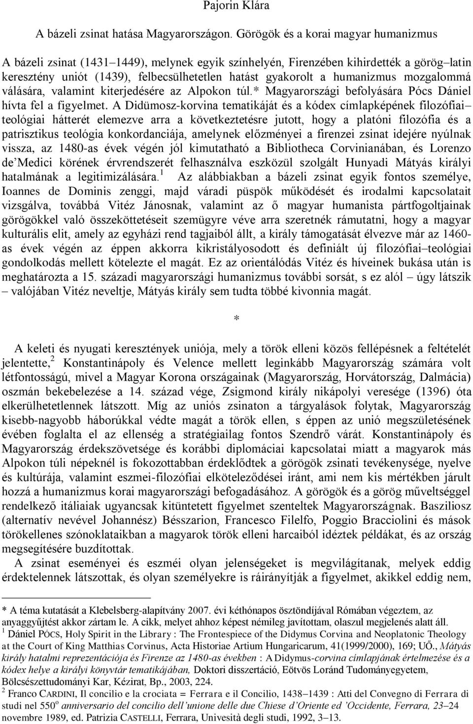 humanizmus mozgalommá válására, valamint kiterjedésére az Alpokon túl.* Magyarországi befolyására Pócs Dániel hívta fel a figyelmet.