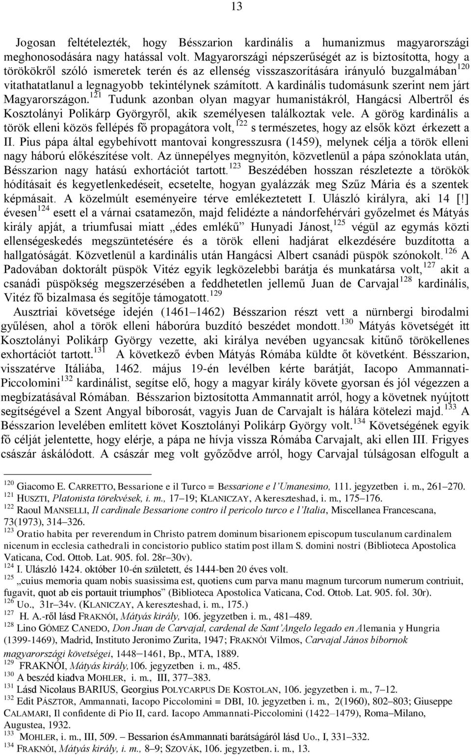 A kardinális tudomásunk szerint nem járt Magyarországon. 121 Tudunk azonban olyan magyar humanistákról, Hangácsi Albertről és Kosztolányi Polikárp Györgyről, akik személyesen találkoztak vele.