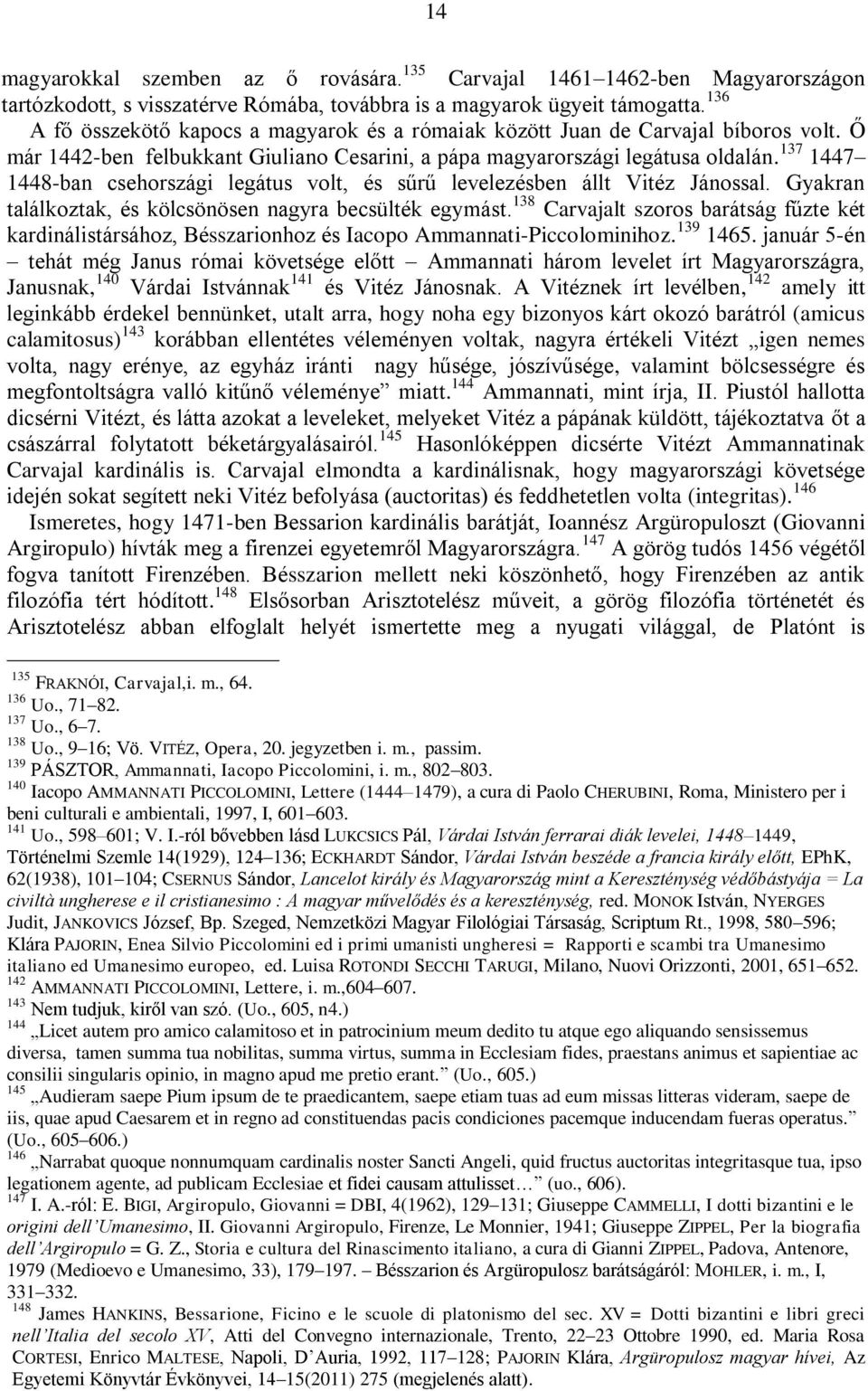 137 1447 1448-ban csehországi legátus volt, és sűrű levelezésben állt Vitéz Jánossal. Gyakran találkoztak, és kölcsönösen nagyra becsülték egymást.