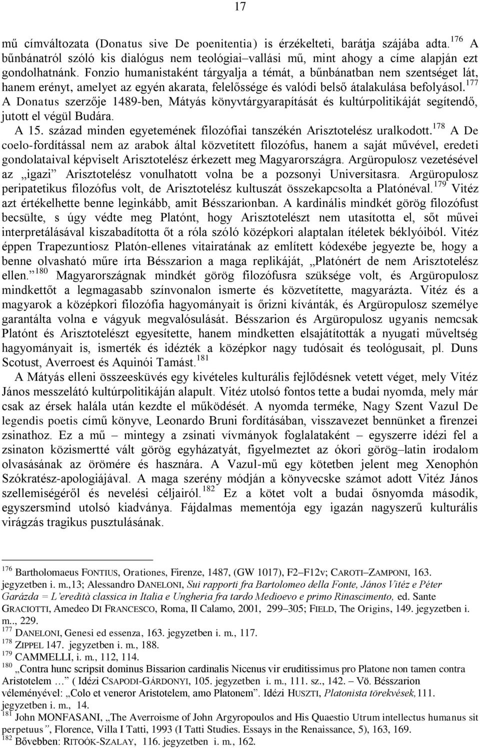 177 A Donatus szerzője 1489-ben, Mátyás könyvtárgyarapítását és kultúrpolitikáját segítendő, jutott el végül Budára. A 15. század minden egyetemének filozófiai tanszékén Arisztotelész uralkodott.